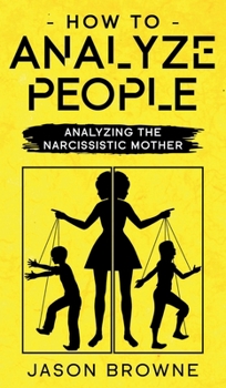 Hardcover How To Analyze People: Analyzing The Narcissistic Mother Book