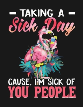 Paperback Taking a sick day cause, i'm sick of you people: Flamingo Notebook Journal - Blank Wide Ruled Paper - Flamingo Gifts for Women, Girls and Kids Book