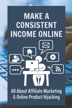 Paperback Make A Consistent Income Online: All About Affiliate Marketing & Online Product Hijacking: Create A Wordpress Website Book