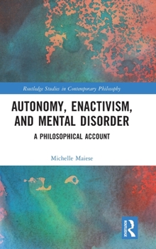 Hardcover Autonomy, Enactivism, and Mental Disorder: A Philosophical Account Book