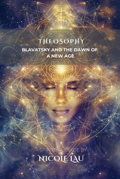 Theosophy: Blavatsky and the Dawn of a New Age (ARCANUM OCCIDENTALE: The Secret History of Western Esoteric Orders)