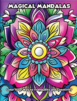 Magical Mandalas: Color Your Way to Tranquility and Creativity
