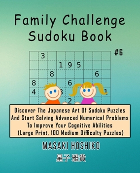 Paperback Family Challenge Sudoku Book #6: Discover The Japanese Art Of Sudoku Puzzles And Start Solving Advanced Numerical Problems To Improve Your Cognitive A Book