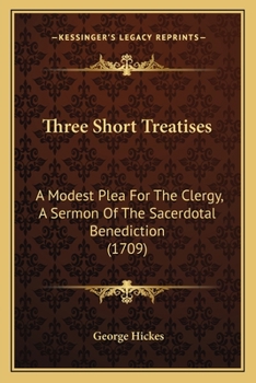 Paperback Three Short Treatises: A Modest Plea For The Clergy, A Sermon Of The Sacerdotal Benediction (1709) Book