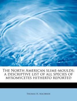 Paperback The North American Slime-Moulds; A Descriptive List of All Species of Myxomycetes Hitherto Reported Book