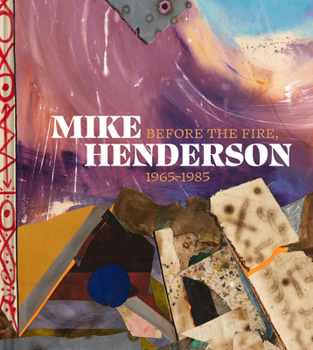 Mike Henderson: Before the Fire, 1965–1985