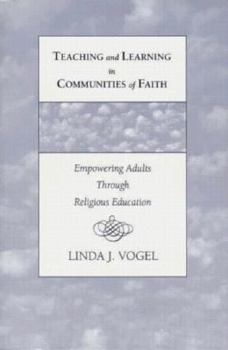 Hardcover Teaching and Learning in Communities of Faith: Empowering Adults Through Religious Education Book