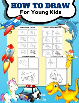 How to Draw for Young Kids: - Learning how to draw for kids age 3 - 8 and beginners, Draw Step by Step, Easy and Fun, Activity Book for Boys and Girls ... and Animals like Panda, Dinosaur, Unicorn,