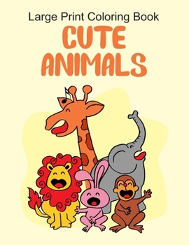 Large Print Coloring Book Cute Animals: Coloring Activity Book With Cute Animal Designs, Irresistibly Adorable Illustrations To Color