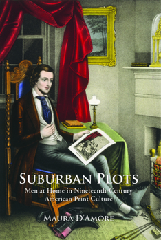 Suburban Plots: Men at Home in Nineteenth-Century American Print Culture - Book  of the Studies in Print Culture and the History of the Book