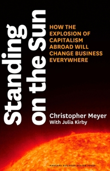 Hardcover Standing on the Sun: How the Explosion of Capitalism Abroad Will Change Business Everywhere Book