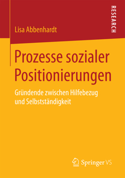Prozesse Sozialer Positionierungen: Gr�ndende Zwischen Hilfebezug Und Selbstst�ndigkeit