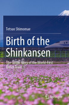 Paperback Birth of the Shinkansen: The Origin Story of the World-First Bullet Train Book