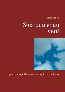 Paperback Sois danse au vent: quatre Vingt dix sonnets et quinze rondeaux [French] Book