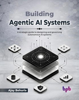 Building Agentic AI Systems: A strategic guide to designing and governing autonomous AI systems (English Edition)