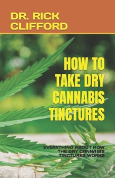 Paperback How to Take Dry Cannabis Tinctures: Everything about How the Dry Cannabis Tinctures Works Book