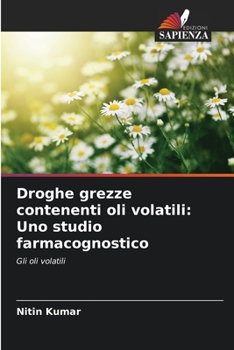 Paperback Droghe grezze contenenti oli volatili: Uno studio farmacognostico [Italian] Book