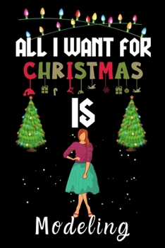 Paperback All I Want For Christmas Is Modeling: Modeling lovers Appreciation gifts for Xmas, Funny Modeling Christmas Notebook / Thanksgiving & Christmas Gift Book