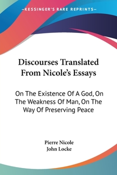 Paperback Discourses Translated From Nicole's Essays: On The Existence Of A God, On The Weakness Of Man, On The Way Of Preserving Peace Book