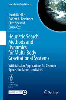 Heuristic Search Methods and Dynamics for Multi-Body Gravitational Systems: With Mission Applications for Cislunar Space, the Moon, and Mars (Space Technology Library, 48)