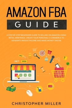 Paperback Amazon: FBA Guide A step by step beginners guide to Selling on Amazon using Retail Arbitrage. Create your Personal eCommerce t Book