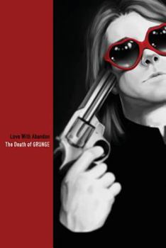 Paperback Love With Abandon: The Death of GRUNGE Book