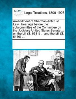 Paperback Amendment of Sherman Antitrust Law: Hearings Before the Subcommittee of the Committee on the Judiciary United States Senate ... on the Bill (S. 6331) Book