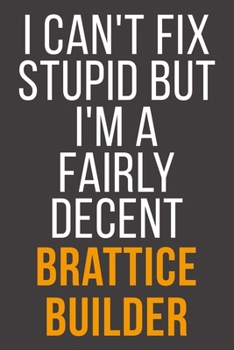 Paperback I Can't Fix Stupid But I'm A Fairly Decent Brattice Builder: Funny Blank Lined Notebook For Coworker, Boss & Friend Book