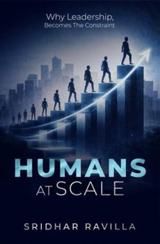 Hardcover HUMANS AT SCALE: Why Leadership, Becomes The Constraint Book