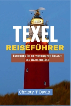 TEXEL REISEFÜHRER: Entdecken Sie die verborgenen Schätze des Wattenmeeres (German Edition)