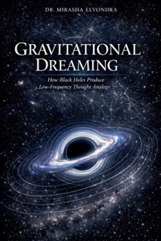 Paperback Gravitational Dreaming: How Black Holes Produce Low-Frequency Thought Analogs Book