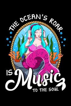 The Ocean's Roar Is Music To The Soul: Cute The Ocean's Roar Is Music To The Soul Musical Mermaid Blank Composition Notebook for Journaling & Writing (120 Lined Pages, 6" x 9")