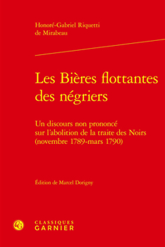 Les Bieres Flottantes Des Negriers: Un Discours Non Prononce Sur l'Abolition de la Traite Des Noirs (Novembre 1789 - Mars 1790)