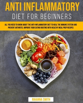 Paperback Anti Inflammatory Diet for Beginners: All you Need to Know About the Anti-Inflammatory Diet to Heal the Immune System and Prevent Arthritis. Improve y Book