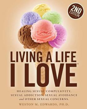 Paperback Living a Life I Love, Second Edition: Healing sexual compulsivity, sexual addiction, sexual avoidance and other sexual concerns. Book