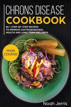 Paperback Chrons Disease Cookbook: MAIN COURSE - 80 + Step-By-step Recipes to Improve Gastrointestinal Health and Long-term Wellness (IBD Effective Appro Book