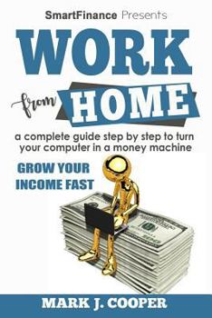 Work from Home: a complete guide step by step to turn your computer in a money machine