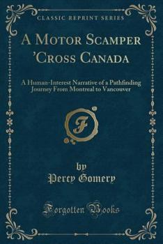 Paperback A Motor Scamper 'cross Canada: A Human-Interest Narrative of a Pathfinding Journey from Montreal to Vancouver (Classic Reprint) Book