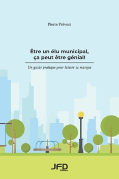 Paperback Être un élu municipal, ça peut être génial!: Un guide pratique pour laisser sa marque [French] Book