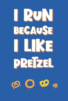 I Run Because I Like Pretzel: Funny Notebook Novelty Gift for Women Running, Jogging, Marathon Inspired Lovers Who Love Pretzel Blank Lined Journal to Jot Down Ideas (6 x 9 Inches, 120 pages)