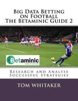 Paperback Big Data Betting on Football The Betaminic Guide 2: Research and Analyse Successful Strategies for Soccer with the Free Betamin Builder Tool Includes Book