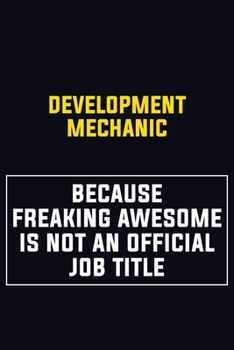 Paperback Development Mechanic Because Freaking Awesome Is Not An Official Job Title: Motivational Career Pride Quote 6x9 Blank Lined Job Inspirational Notebook Book