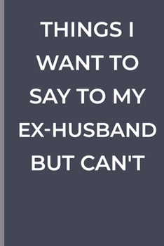 Paperback Things I Want To Say To My EX-HUSBAND But Can't: funny lined book for EX-HUSBAND Book