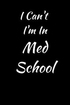 Paperback I Can't I'm In Med School: Perfect Notebook Gift For Med School, Med Student Gift, Doctor, Future Doctor Gift, Medical Student, I Can't I'm In Me Book