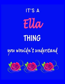 It's A  Ella  Thing You Wouldn't Understand: Ella  First Name Personalized Journal 8.5 x 11 Notebook, Wide Ruled (Lined) blank pages Funny  Cover for Girls and Women with Pink Roses on Blue