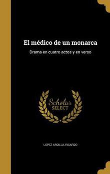 Hardcover El médico de un monarca: Drama en cuatro actos y en verso [Spanish] Book