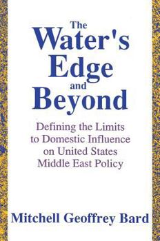 Hardcover The Water's Edge and Beyond: Defining the Limits to Domestic Influence on United States Middle East Policy Book