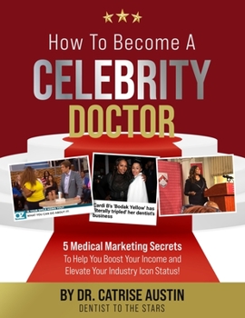 Paperback How to Become a Celebrity Doctor: 5 Medical Marketing Secrets to Help You Elevate Your Income and Boost Your Industry Icon Status Book