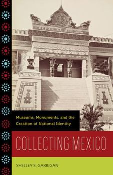 Paperback Collecting Mexico: Museums, Monuments, and the Creation of National Identity Book