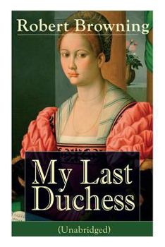 Paperback My Last Duchess (Unabridged): Dramatic Lyrics from one of the most important Victorian poets and playwrights, regarded as a sage and philosopher-poe Book